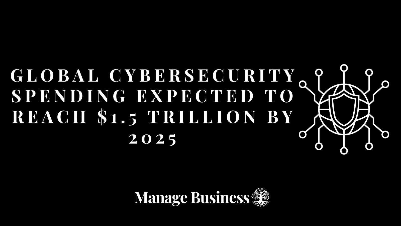 Global Cybersecurity Spending Expected to Reach $1.5 Trillion by 2025