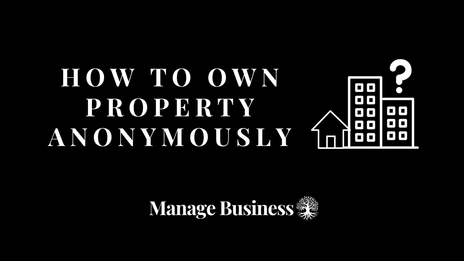 How To Own Property Anonymously A Complete Guide 2024 Manage Business